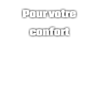 Pour votre confort