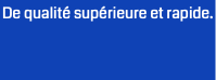 De qualité supérieure et rapide.